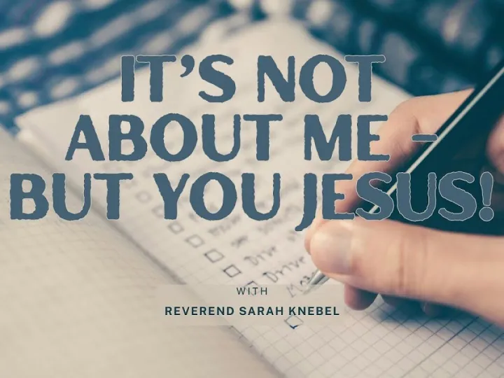 It&rsquo;s not about me &ndash; but you Jesus!