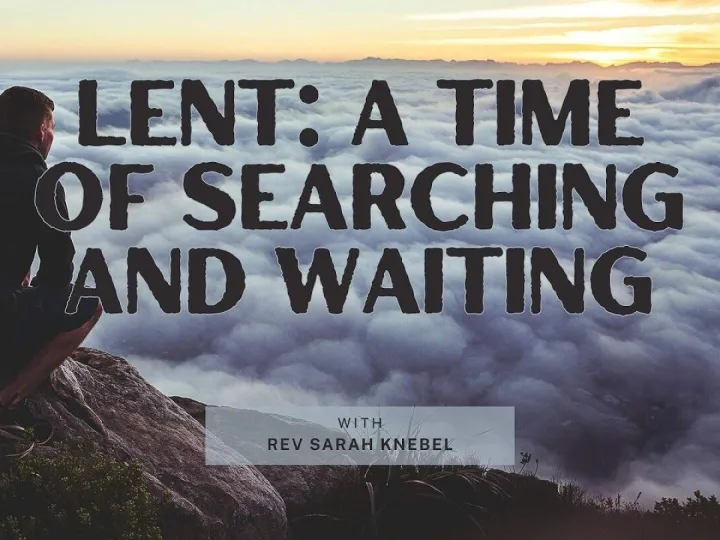 Lent: A time of Searching and Waiting
